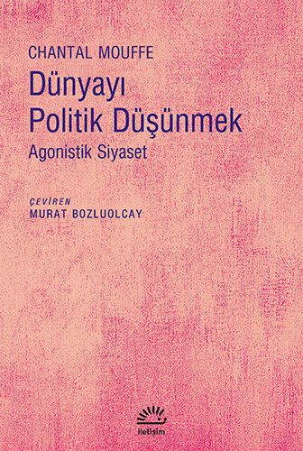 Dünyayı Politik Düşünmek, Chantal Mouffe, Çeviri: Murat Bozluolcay, İletişim Yayınları