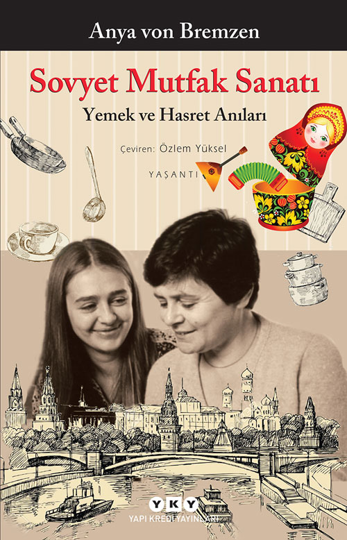 Sovyet Mutfak Sanatı, Anya von Bremzen, Çeviri:Özlem Yüksek, Yapı Kredi Yayınları