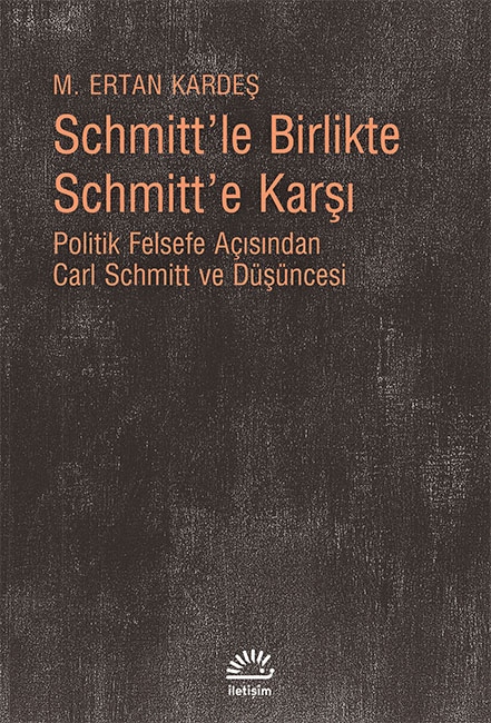 Schmitt'le Birlikte Schmitt'e Karşı, M. Ertan Kardeş, İletişim Yayınları