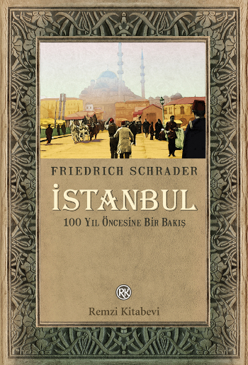 İstanbul 100 Yıl Öncesine Bir Bakış, Friedrich Schrader, Çeviri: Kerem Çalışkan, Remzi Kitabevi