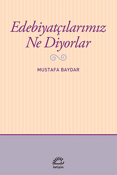 Edebiyatçılarımız Ne diyorlar, Mustafa Baydar, İletişim Yayınları