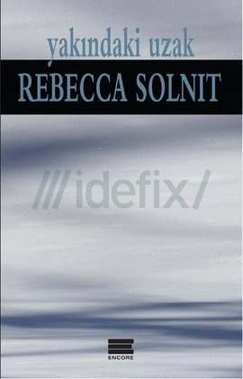 Yakındaki Uzak – Rebecca Solnit / Encore Yayınları / Çev. Müge Karahan-Mehmet Öznur