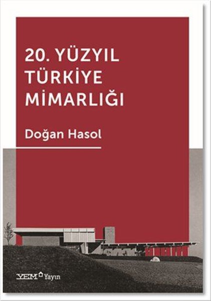 20. Yüzyıl Türkiye Mimarlığı / Doğan Hasol /  YEM Yayın / 1. Baskı / 312 Sayfa / 2017 / 45 TL
