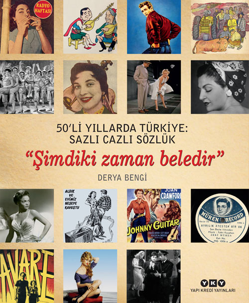 Şimdiki Zaman Beledir- 50'li Yıllarda Türkiye: Sazlı Cazlı Sözlük, Derya Bengi, Yapı Kredi Yayınları