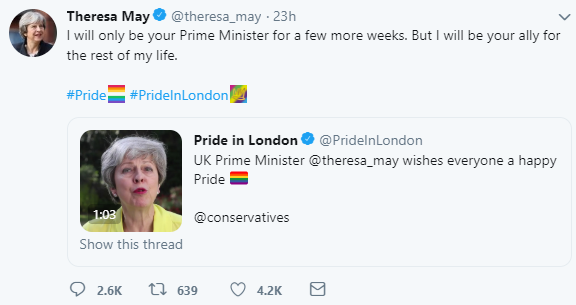 Britanya Başbakanlığı görevinden istifa eden ve görevinin bitmesine haftalar kalan Theresa May de Onur Yürüyüşü’nü desteklediği bir açıklamasını “Sadece birkaç hafta daha başbakanınız olacağım ama hayatımın sonuna kadar dostunuz kalacağım.” Diyerek LGBTİ+ topluluğuna destek verdi.