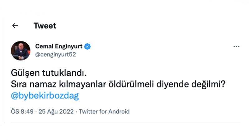 Demokrat Parti Genel Başkan Yardımcısı ve Ordu Milletvekili Cemal Enginyurt: Gülşen tutuklandı. Sıra namaz kılmayanlar öldürülmeli diyende değil mi? 