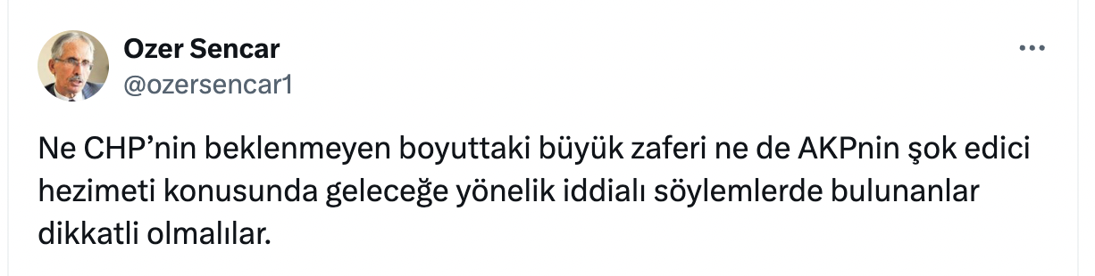 Anket kurucusu Özer Sencar, söz konusu anket sonucunu “Ne CHP’nin beklenmeyen boyuttaki büyük zaferi ne de AKPnin şok edici hezimeti konusunda geleceğe yönelik iddialı söylemlerde bulunanlar dikkatli olmalılar” notuyla paylaştı.