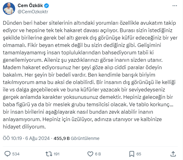 Özkök'ün paylaşımının tamamı şu şekilde: "Dünden beri haber sitelerinin altındaki yorumları özellikle avukatım takip ediyor ve hepsine tek tek hakaret davası açılıyor. Burası sizin istediğiniz şekilde birilerine gerek bel altı gerek dış görünüşe küfredeceğiniz bir yer olmamalı. Fikir beyan etmek değil bu sizin dediğiniz gibi. Gelişimini tamamlayamamış insan topluluklarından bahsediyorum tabii ki genellemiyorum. Aileniz şu yazdıklarınızı görse inanın sizden utanır. Madem hakaret ediyorsunuz her şeyi göze alıp ciddi paralar ödeyin bakalım. Her şeyin bir bedeli vardır. Ben kendimle barışık biriyim takılmıyorum ama bu aksi de olabilirdi. Bir insanın dış görünüşü ile kelliği ile vs. dalga geçebilecek ve buna küfürler yazacak bir seviyedeyseniz gerçek anlamda karakter yoksunusunuz demektir. Hepiniz geleceğin bir baba figürü ya da bir meslek grubu temsilcisi olacak. Ve tablo korkunç. Bir insan birilerini aşağılayarak nasıl bundan zevk alabilir inanın anlayamıyorum. Hepiniz için üzülüyor, adınıza utanıyor ve kalbinize hidayet diliyorum."