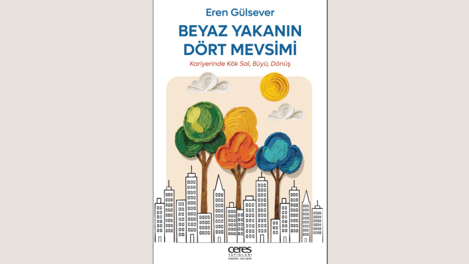 Eren Gülsever’in yeni kitabı “Beyaz Yakanın Dört Mevsimi" kariyer yolculuğunu dört farklı gelişim evresiyle ele alıyor
